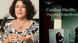 ¿Por qué leer la novela ‘Una mujer insignificante’, de Catalina Murillo?